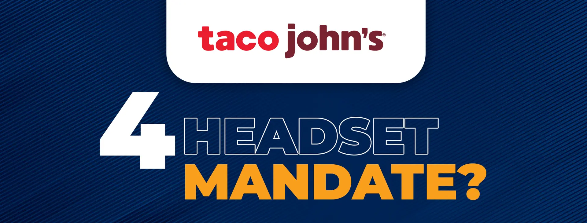 Taco John's 4 Headset Mandate